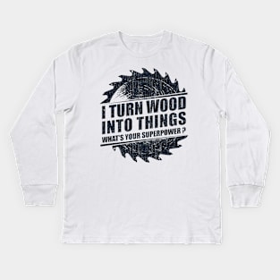 Mens I Turn Wood into Things Superpower Woodworking print Kids Long Sleeve T-Shirt